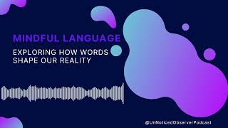 Mindful Language - Unnoticed Observer: Episode 63