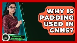 Why Is Padding Used In CNNs? - AI and Machine Learning Explained