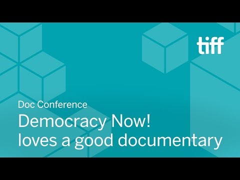 Democracy Now! loves a good documentary | DOC CONFERENCE | TIFF 2018
