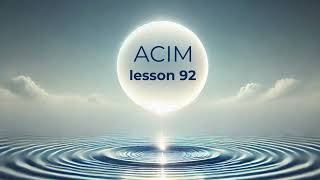 A Course In Miracles ACIM - Lesson 92.