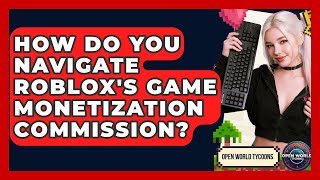 How Do You Navigate Roblox's Game Monetization Commission? - Open World Tycoons