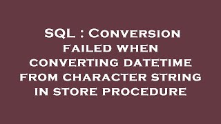 SQL : Conversion failed when converting datetime from character string in store procedure