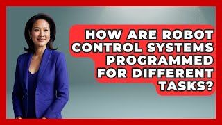 How Are Robot Control Systems Programmed for Different Tasks? - Test