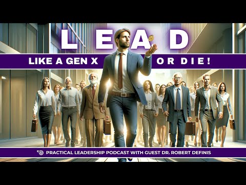 Lead Like a Gen X or Die - Practical Leadership Podcast with Dr. DeFinis