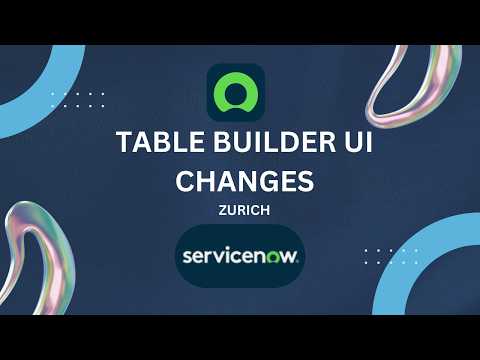 ServiceNow Zurich Release: Table Builder UI Changes & Shortcuts Explained