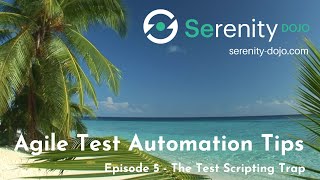 Are You Caught in the Test Scripting Trap? (And What to do if You Are) | Serenity Dojo TV