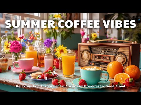 Summer Coffee Vibes ☕ | Relaxing Jazz Instrumental Music For Breakfast & Good Mood