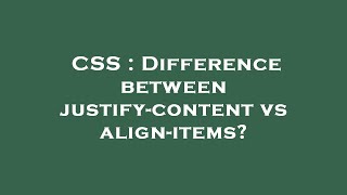 CSS : Difference between justify-content vs align-items?