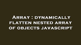 Array : dynamically flatten nested array of objects javascript