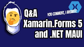 You Comment, I Answer: Xamarin.Forms 5 and .NET MAUI