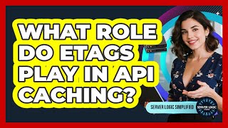 What Role Do ETags Play In API Caching?