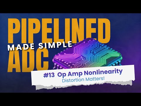 Pipelined ADCs Made Simple #13: Op Amp Nonlinearity & Distortion Issues