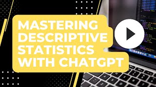 Mastering Descriptive Statistics with ChatGPT: Data Insights Made Easy!