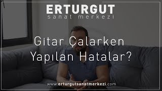 Gitar Çalarken Yapılan Hatalar? | Erturgut Sanat - Gitar Kursu İzmir