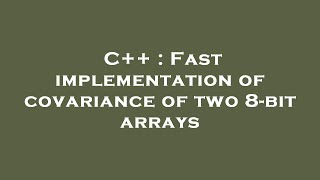 C++ : Fast implementation of covariance of two 8-bit arrays