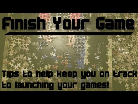 Finishing your Games! Tips to finishing your projects and launching your games.