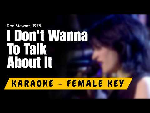 I Don't Want To Talk About It - Karaoke Version Female Key - Rod Stewart