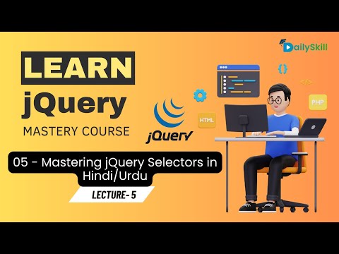 05 - Mastering jQuery Selectors in Hindi/Urdu: Unleash the Power of Targeted Element Manipulation