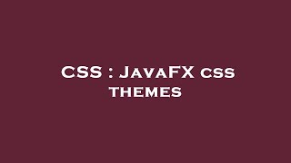 CSS : JavaFX css themes