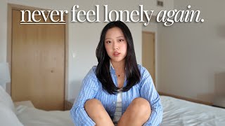 How I stopped feeling lonely FOREVER (and you can too)
