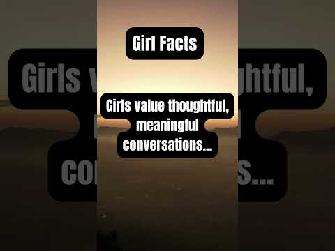 Girls value thoughtful, meaningful conversations...