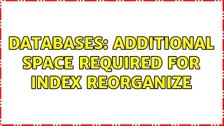 Databases: Additional space required for INDEX REORGANIZE (3 Solutions!!)