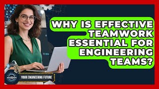 Why Is Effective Teamwork Essential For Engineering Teams? - Your Engineering Future