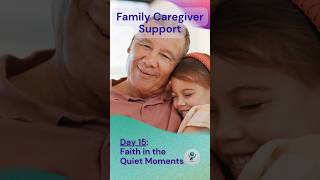 Day 15:  Family Caregiver Support - Faith in the Quiet Moments  #familycaregiver #caregiversupport