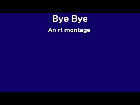 Bye Bye. RL montage