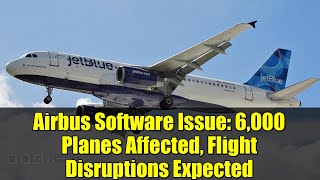 Airbus Software Issue: 6,000 Planes Affected, Flight Disruptions Expected