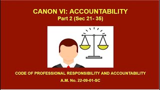 Canon 6  - Accountability Part 2  Sec 21-35 CODE OF PROFESSIONAL RESPONSIBILITY AND ACCOUNTABILITY
