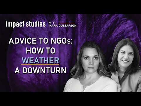 Social Impact: "Advice to NGOs:  How to Weather a Downturn" Impact Studies with Kara Gustafson