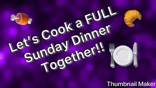 Cook a FULL Sunday Dinner with me!! 🍽