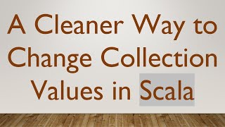 A Cleaner Way to Change Collection Values in Scala