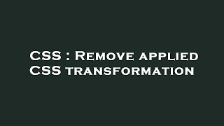 CSS : Remove applied CSS transformation