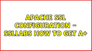 Apache SSL configuration - SSLLabs how to get A+ (3 Solutions!!)