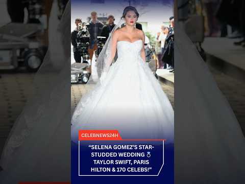 Selena Gomez’s Star-Studded Wedding 💍 Taylor Swift, Paris Hilton & 170 Celebs!