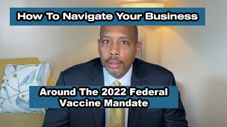 How To Navigate Your Business Around The 2022 Federal Vaccine Mandate.