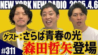 【ゲスト：さらば青春の光・森田哲矢　第311回】ニューヨークのニューラジオ　2025.4.6