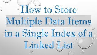 How to Store Multiple Data Items in a Single Index of a Linked List