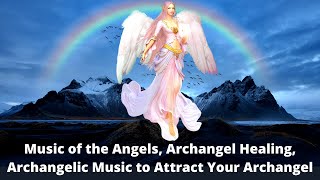 Music of the Angels, Archangel Healing, Archangelic Music to Attract Your Archangel