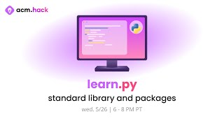 ACM Hack | learn.py Session 8: Standard Libraries and Packages