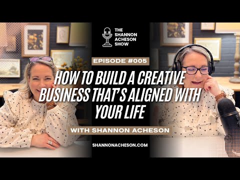 Ep 005 How to Build a Creative Business That’s Aligned With Your Life