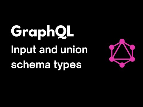 GraphQL input and union schema types [Advanced GraphQL schema] #2