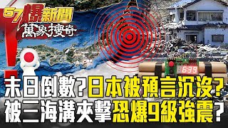 【北海道6.1地震】日本被預言「沉沒倒數」就從北海道開始？！被三海溝夾擊「每年吞噬30億噸海水」恐爆9級強震？！【57爆新聞 萬象搜奇】