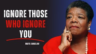 Stop Chasing People Who Ignore You | MAYA ANGELOU