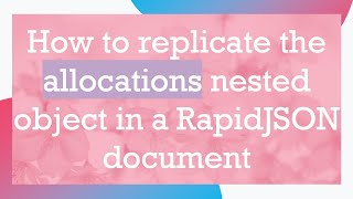 How to replicate the allocations nested object in a RapidJSON document