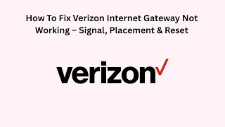 How To Fix Verizon Internet Gateway Not Working – Signal, Placement & Reset
