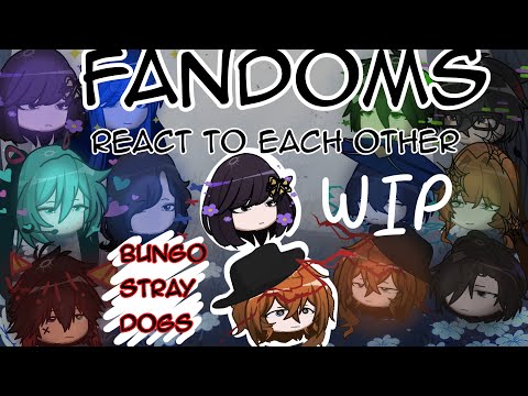Fandoms react to each other: Part 1 - Bungou Stray Dogs | WIP | 2x speed | glowiilex