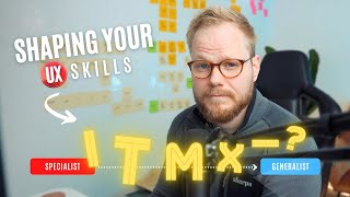 How to Develop Your UX Skills to be Hireable and Effective (the I, M, X... and T Shaped Designers)